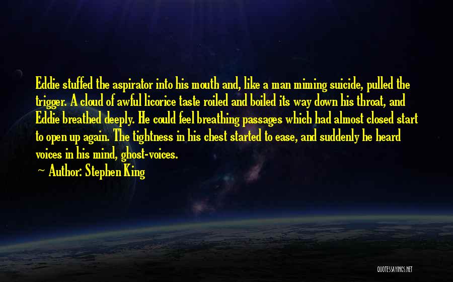 Stephen King Quotes: Eddie Stuffed The Aspirator Into His Mouth And, Like A Man Miming Suicide, Pulled The Trigger. A Cloud Of Awful