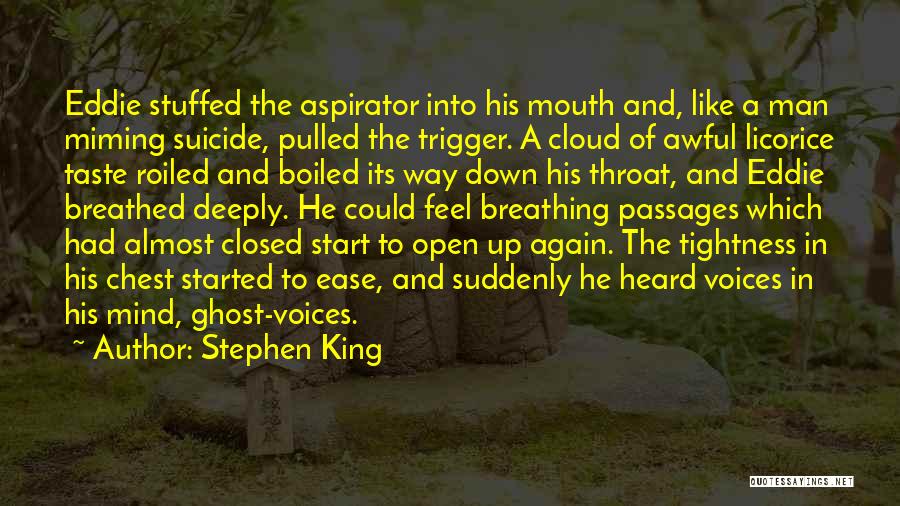 Stephen King Quotes: Eddie Stuffed The Aspirator Into His Mouth And, Like A Man Miming Suicide, Pulled The Trigger. A Cloud Of Awful