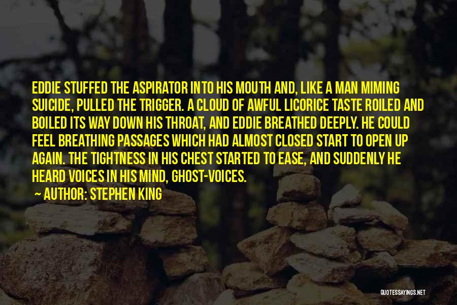 Stephen King Quotes: Eddie Stuffed The Aspirator Into His Mouth And, Like A Man Miming Suicide, Pulled The Trigger. A Cloud Of Awful