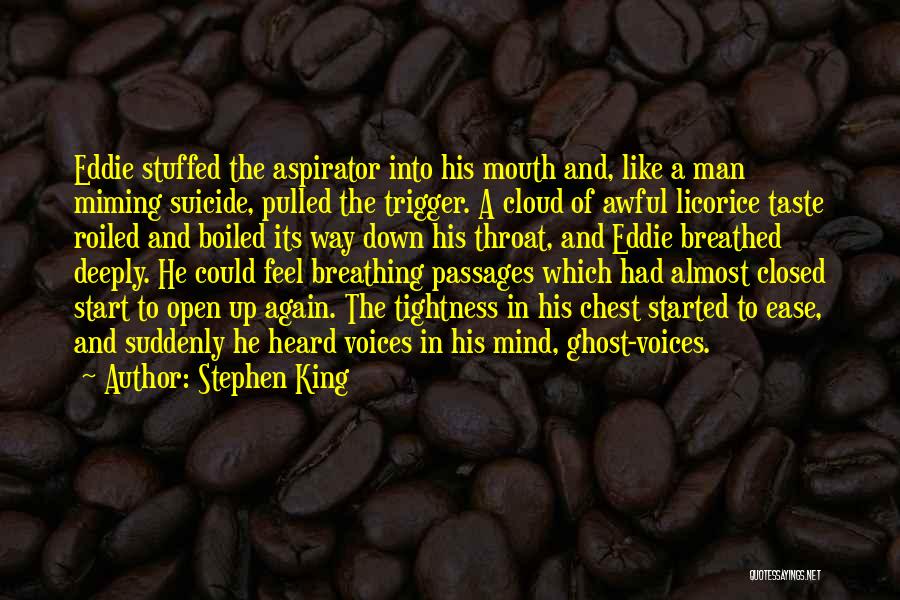 Stephen King Quotes: Eddie Stuffed The Aspirator Into His Mouth And, Like A Man Miming Suicide, Pulled The Trigger. A Cloud Of Awful