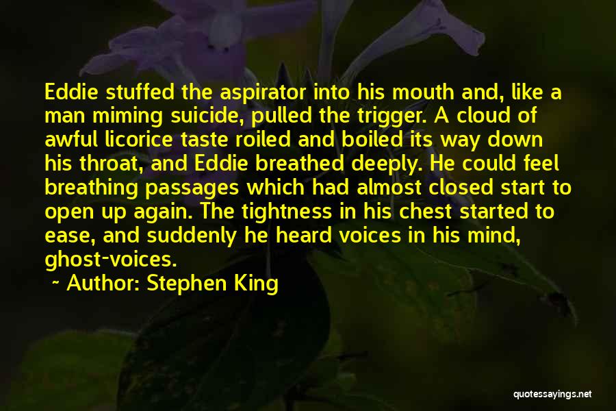 Stephen King Quotes: Eddie Stuffed The Aspirator Into His Mouth And, Like A Man Miming Suicide, Pulled The Trigger. A Cloud Of Awful