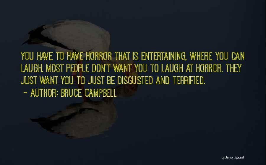 Bruce Campbell Quotes: You Have To Have Horror That Is Entertaining, Where You Can Laugh. Most People Don't Want You To Laugh At