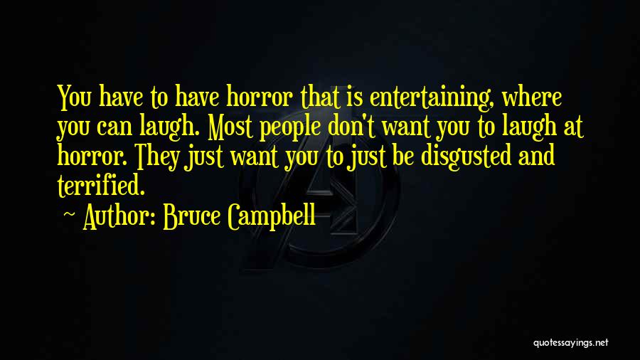Bruce Campbell Quotes: You Have To Have Horror That Is Entertaining, Where You Can Laugh. Most People Don't Want You To Laugh At