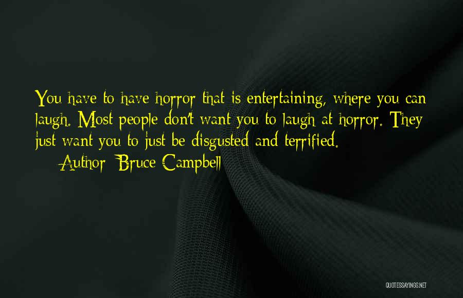 Bruce Campbell Quotes: You Have To Have Horror That Is Entertaining, Where You Can Laugh. Most People Don't Want You To Laugh At
