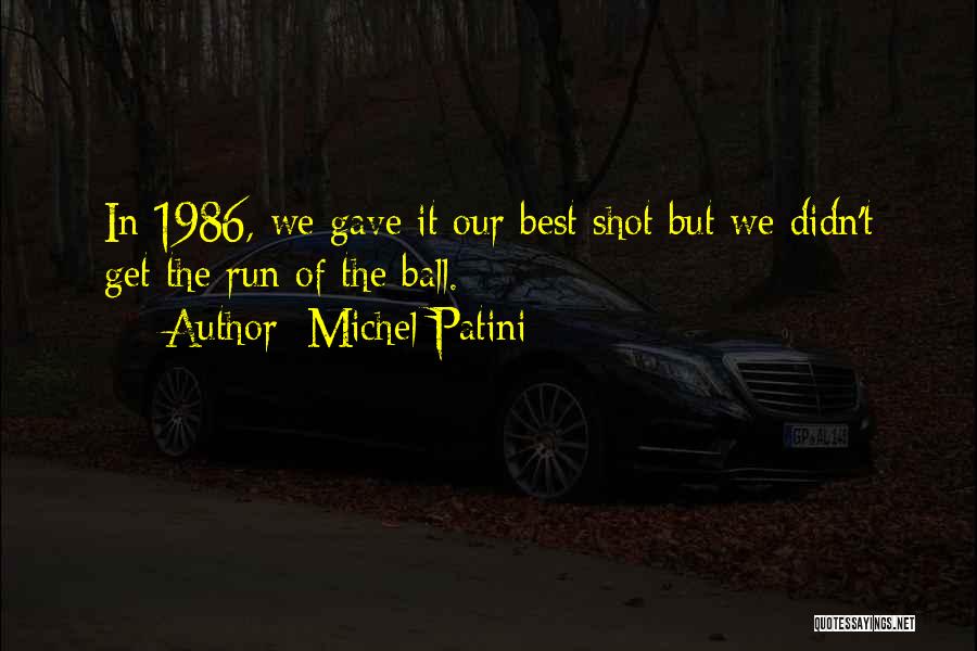 Michel Patini Quotes: In 1986, We Gave It Our Best Shot But We Didn't Get The Run Of The Ball.