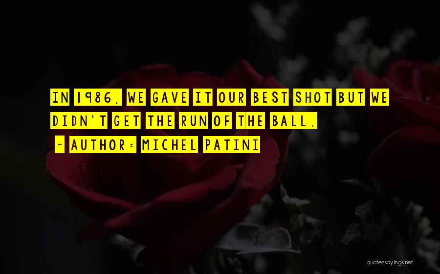 Michel Patini Quotes: In 1986, We Gave It Our Best Shot But We Didn't Get The Run Of The Ball.