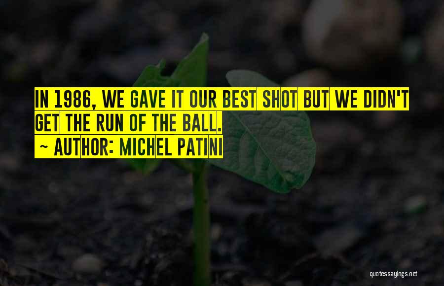 Michel Patini Quotes: In 1986, We Gave It Our Best Shot But We Didn't Get The Run Of The Ball.