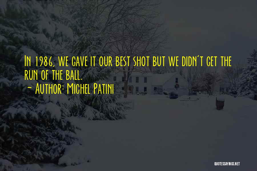 Michel Patini Quotes: In 1986, We Gave It Our Best Shot But We Didn't Get The Run Of The Ball.