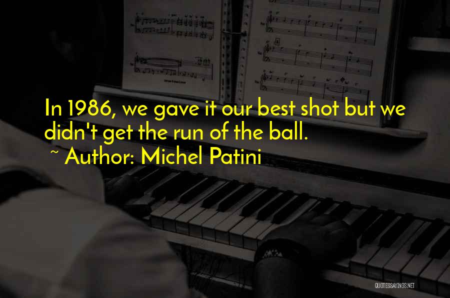 Michel Patini Quotes: In 1986, We Gave It Our Best Shot But We Didn't Get The Run Of The Ball.