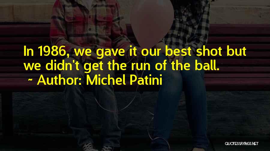 Michel Patini Quotes: In 1986, We Gave It Our Best Shot But We Didn't Get The Run Of The Ball.