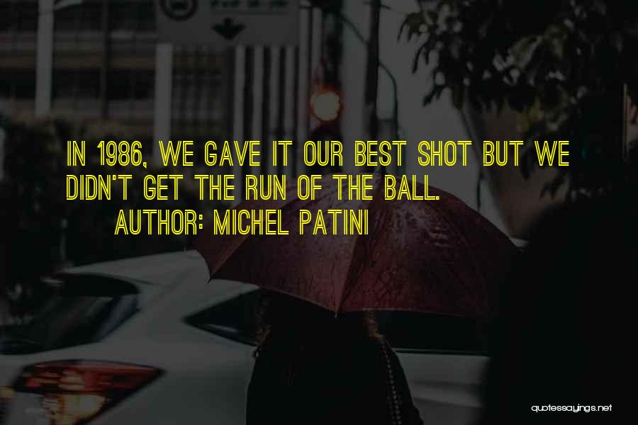 Michel Patini Quotes: In 1986, We Gave It Our Best Shot But We Didn't Get The Run Of The Ball.