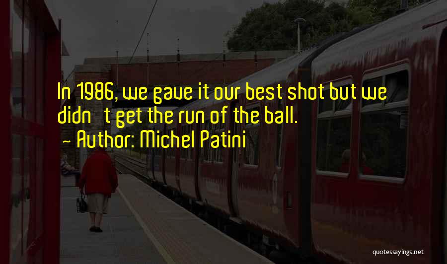 Michel Patini Quotes: In 1986, We Gave It Our Best Shot But We Didn't Get The Run Of The Ball.