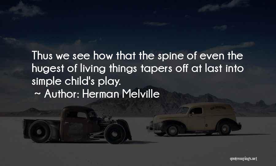 Herman Melville Quotes: Thus We See How That The Spine Of Even The Hugest Of Living Things Tapers Off At Last Into Simple