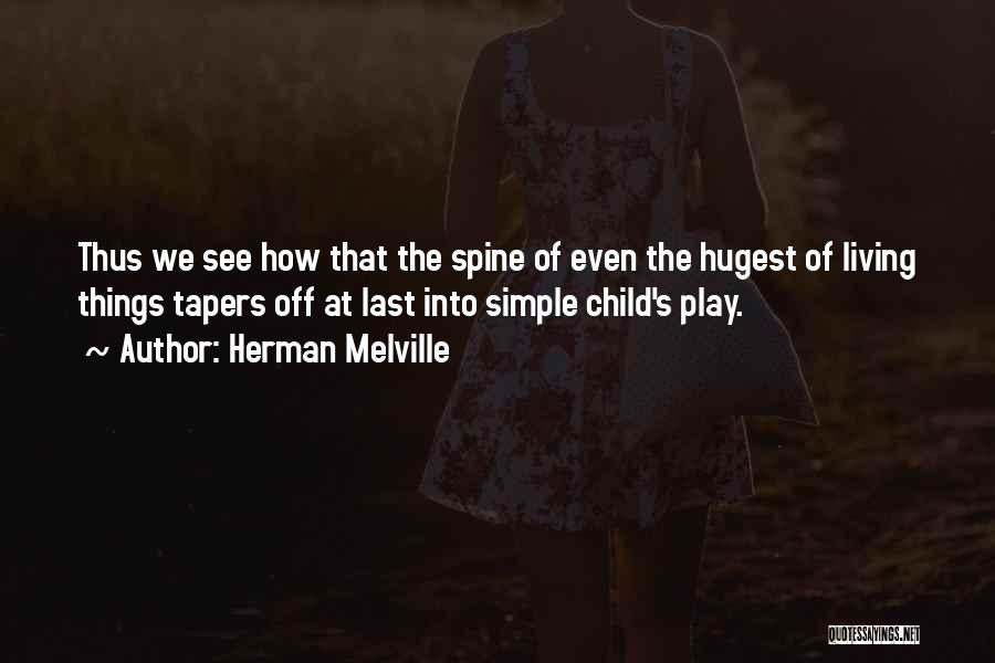 Herman Melville Quotes: Thus We See How That The Spine Of Even The Hugest Of Living Things Tapers Off At Last Into Simple