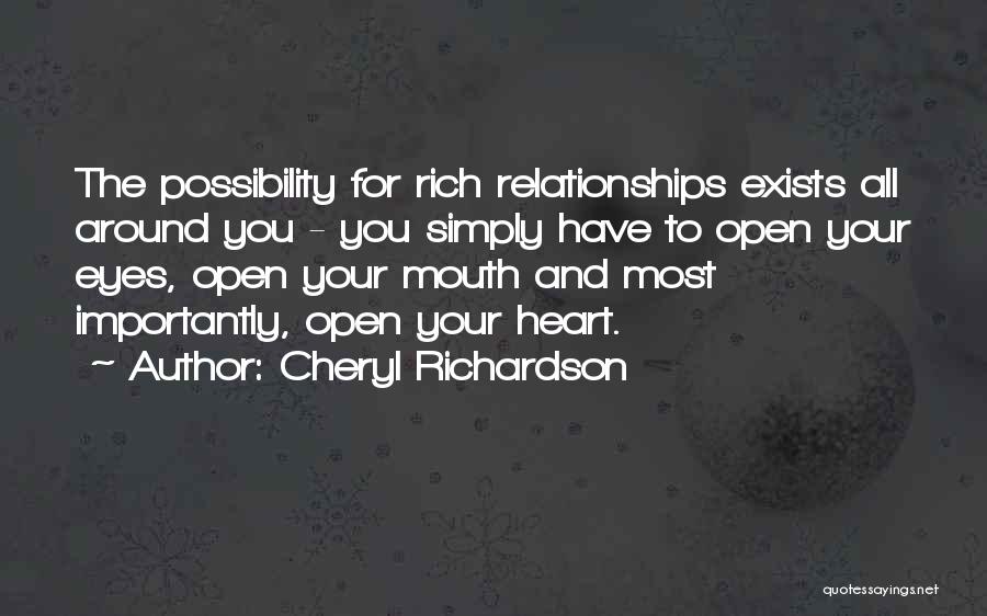 Cheryl Richardson Quotes: The Possibility For Rich Relationships Exists All Around You - You Simply Have To Open Your Eyes, Open Your Mouth