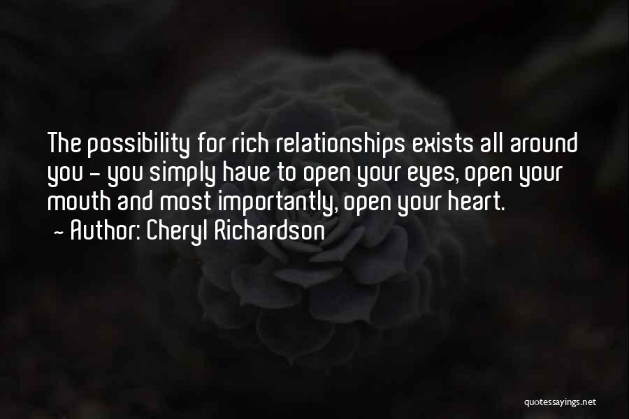 Cheryl Richardson Quotes: The Possibility For Rich Relationships Exists All Around You - You Simply Have To Open Your Eyes, Open Your Mouth