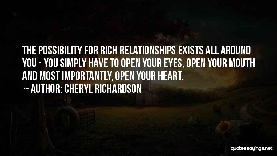 Cheryl Richardson Quotes: The Possibility For Rich Relationships Exists All Around You - You Simply Have To Open Your Eyes, Open Your Mouth