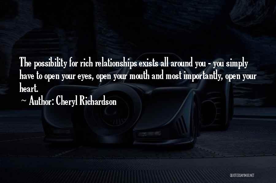 Cheryl Richardson Quotes: The Possibility For Rich Relationships Exists All Around You - You Simply Have To Open Your Eyes, Open Your Mouth