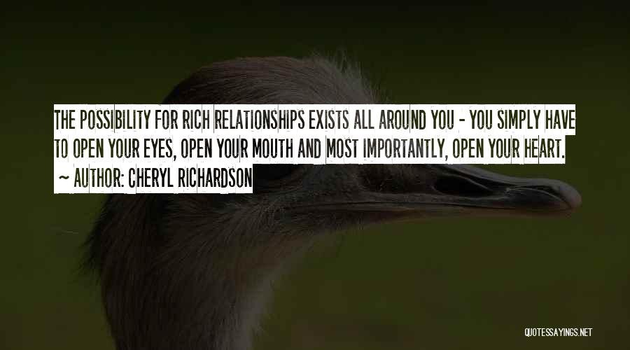 Cheryl Richardson Quotes: The Possibility For Rich Relationships Exists All Around You - You Simply Have To Open Your Eyes, Open Your Mouth