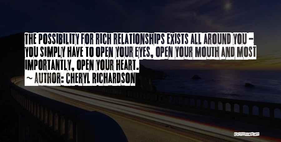 Cheryl Richardson Quotes: The Possibility For Rich Relationships Exists All Around You - You Simply Have To Open Your Eyes, Open Your Mouth