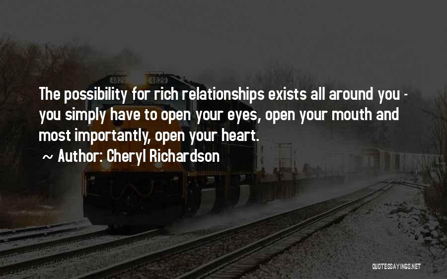 Cheryl Richardson Quotes: The Possibility For Rich Relationships Exists All Around You - You Simply Have To Open Your Eyes, Open Your Mouth