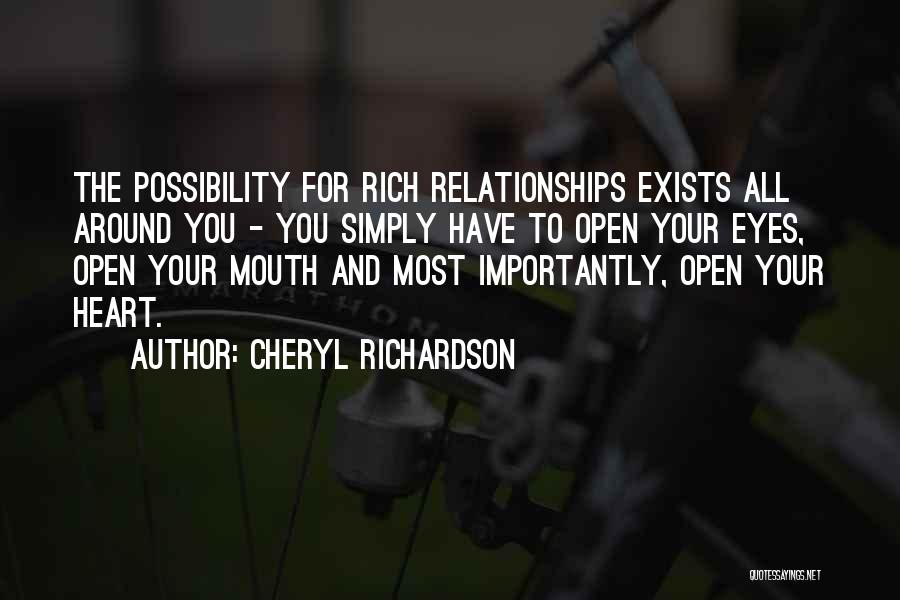 Cheryl Richardson Quotes: The Possibility For Rich Relationships Exists All Around You - You Simply Have To Open Your Eyes, Open Your Mouth