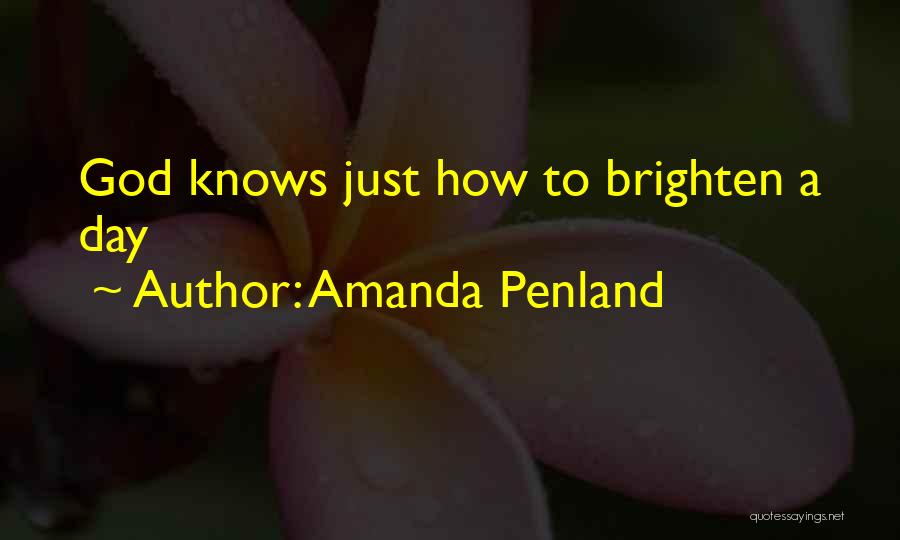 Amanda Penland Quotes: God Knows Just How To Brighten A Day