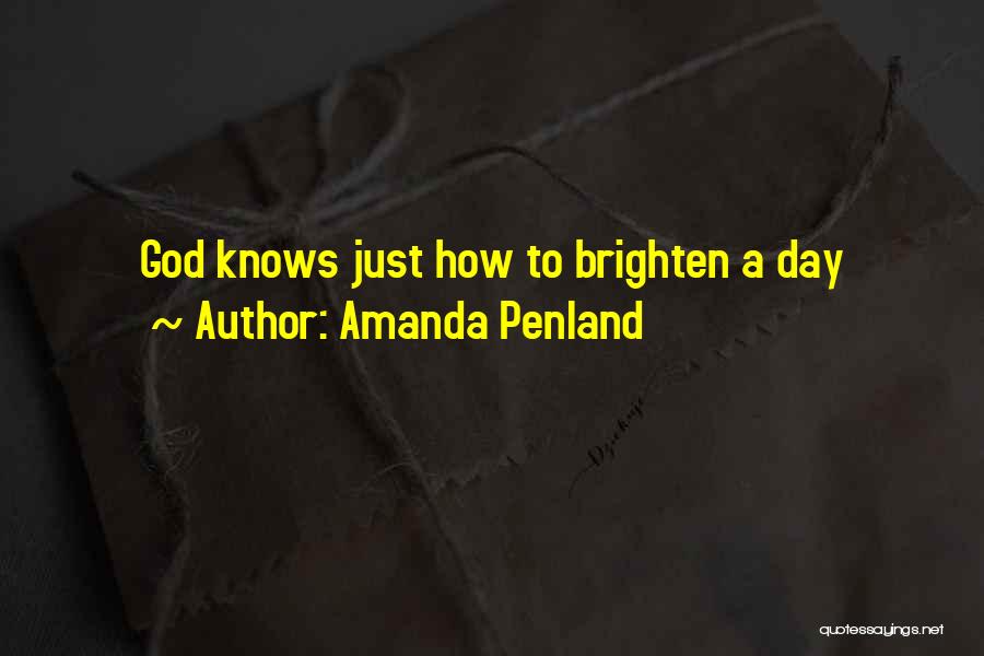 Amanda Penland Quotes: God Knows Just How To Brighten A Day