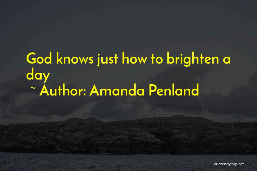 Amanda Penland Quotes: God Knows Just How To Brighten A Day