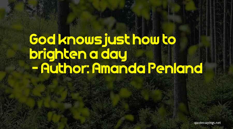 Amanda Penland Quotes: God Knows Just How To Brighten A Day