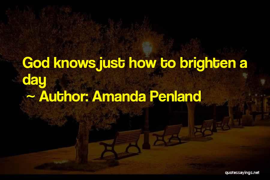 Amanda Penland Quotes: God Knows Just How To Brighten A Day