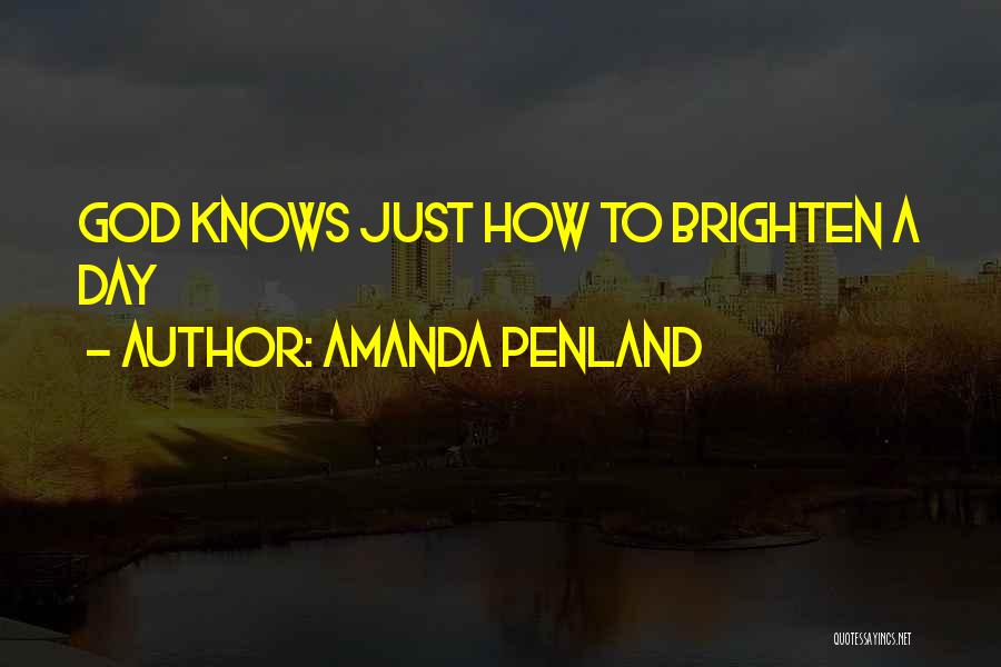 Amanda Penland Quotes: God Knows Just How To Brighten A Day