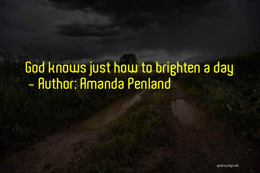 Amanda Penland Quotes: God Knows Just How To Brighten A Day