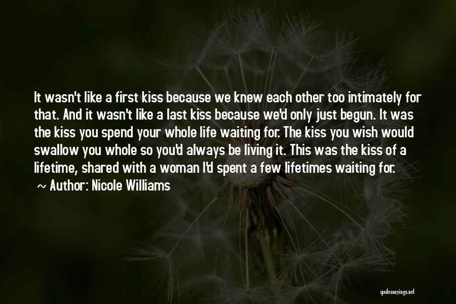 Nicole Williams Quotes: It Wasn't Like A First Kiss Because We Knew Each Other Too Intimately For That. And It Wasn't Like A