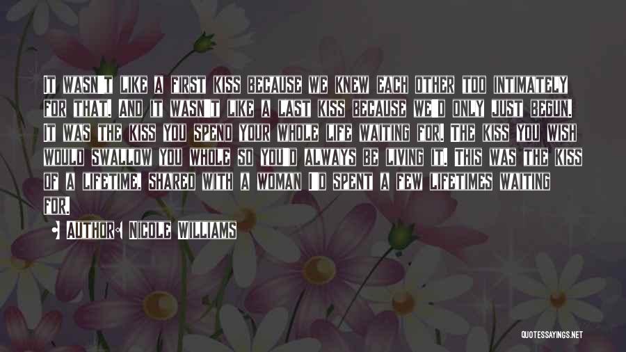 Nicole Williams Quotes: It Wasn't Like A First Kiss Because We Knew Each Other Too Intimately For That. And It Wasn't Like A