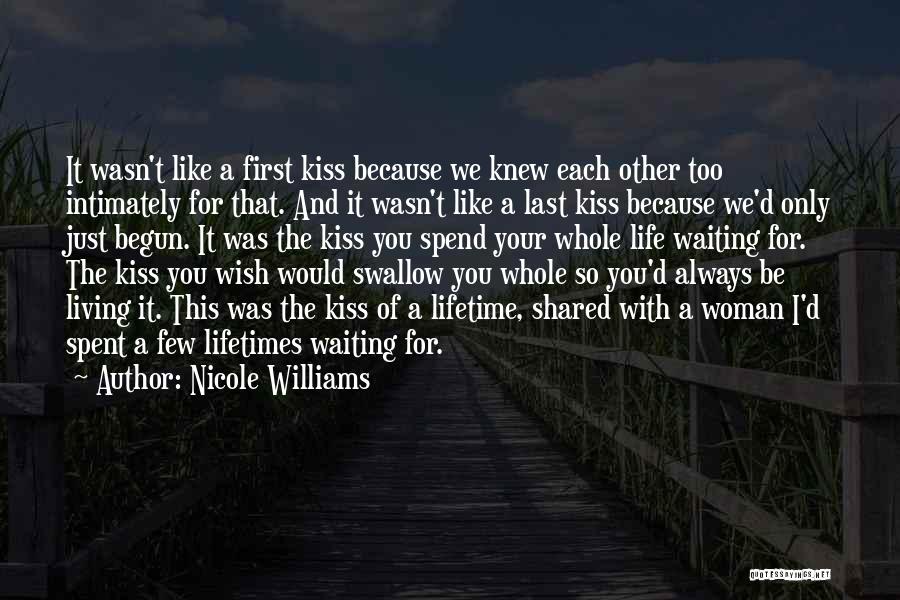 Nicole Williams Quotes: It Wasn't Like A First Kiss Because We Knew Each Other Too Intimately For That. And It Wasn't Like A