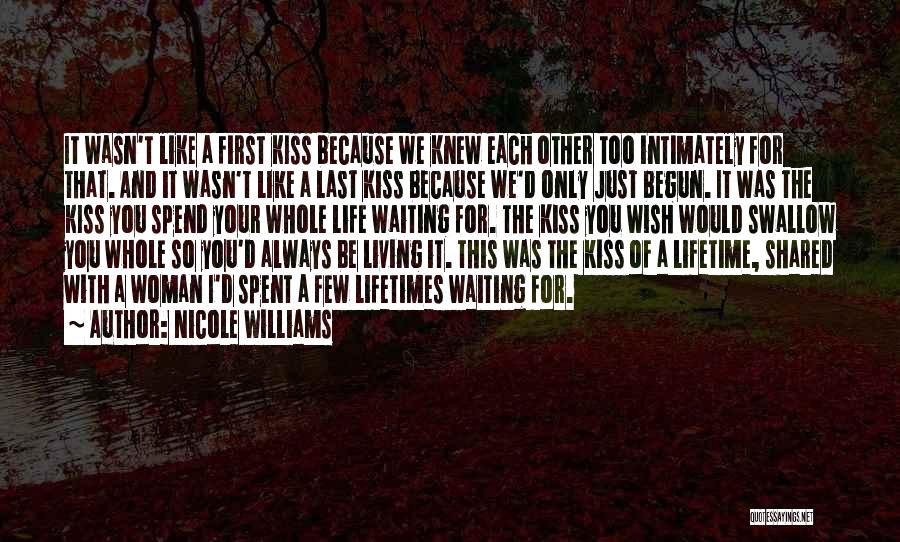 Nicole Williams Quotes: It Wasn't Like A First Kiss Because We Knew Each Other Too Intimately For That. And It Wasn't Like A