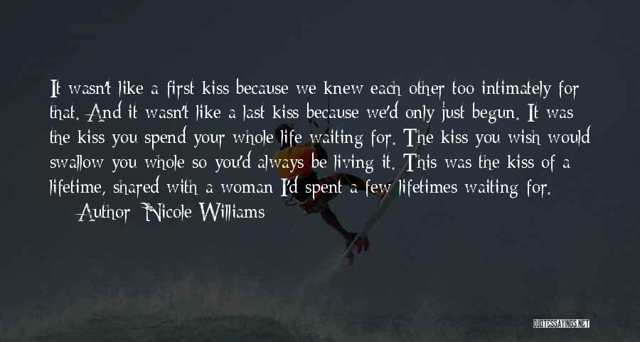 Nicole Williams Quotes: It Wasn't Like A First Kiss Because We Knew Each Other Too Intimately For That. And It Wasn't Like A