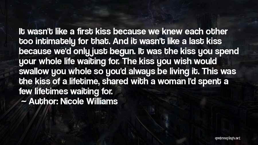 Nicole Williams Quotes: It Wasn't Like A First Kiss Because We Knew Each Other Too Intimately For That. And It Wasn't Like A