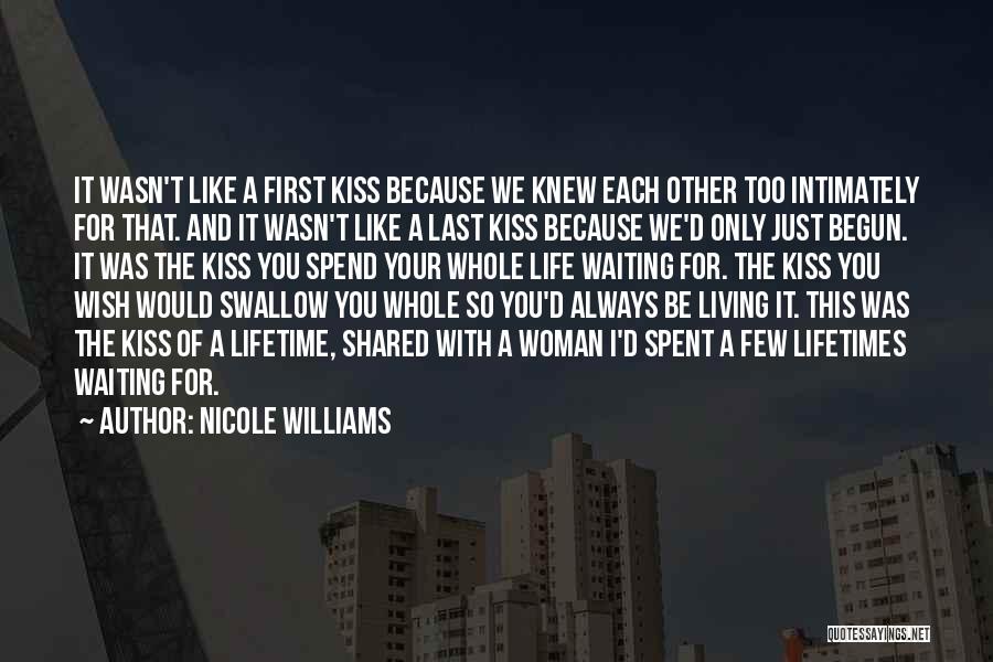 Nicole Williams Quotes: It Wasn't Like A First Kiss Because We Knew Each Other Too Intimately For That. And It Wasn't Like A