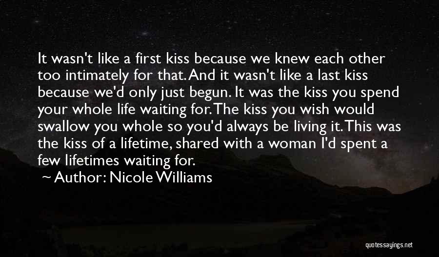 Nicole Williams Quotes: It Wasn't Like A First Kiss Because We Knew Each Other Too Intimately For That. And It Wasn't Like A