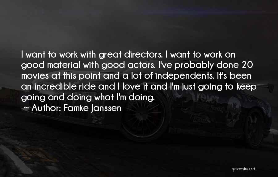 Famke Janssen Quotes: I Want To Work With Great Directors. I Want To Work On Good Material With Good Actors. I've Probably Done