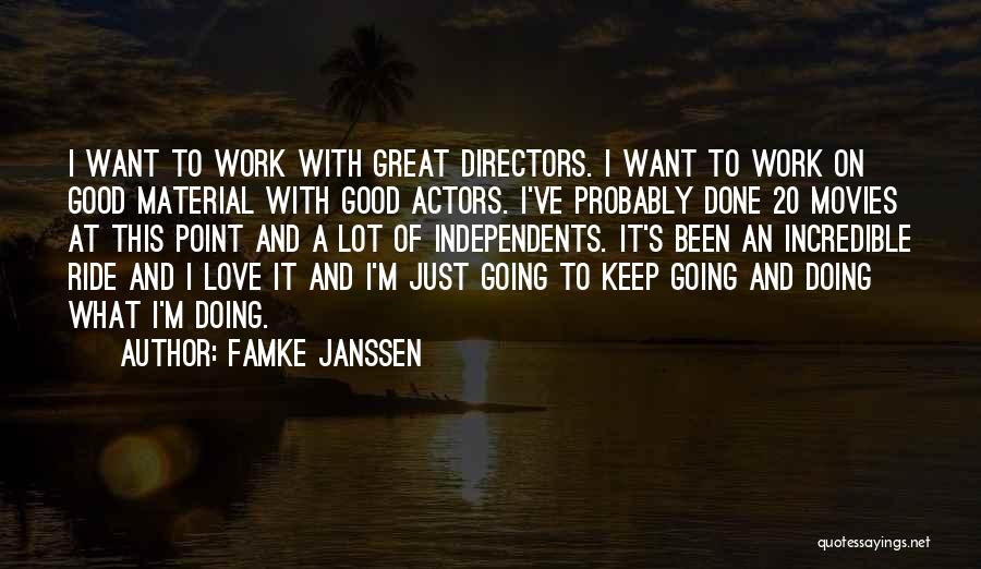 Famke Janssen Quotes: I Want To Work With Great Directors. I Want To Work On Good Material With Good Actors. I've Probably Done