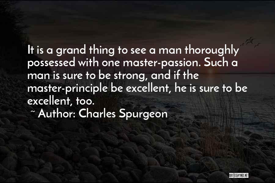 Charles Spurgeon Quotes: It Is A Grand Thing To See A Man Thoroughly Possessed With One Master-passion. Such A Man Is Sure To