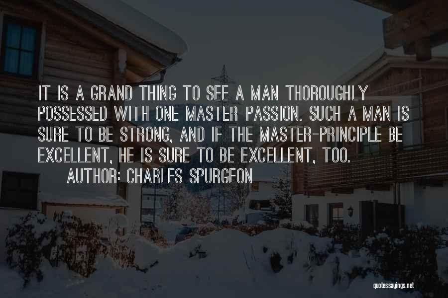 Charles Spurgeon Quotes: It Is A Grand Thing To See A Man Thoroughly Possessed With One Master-passion. Such A Man Is Sure To