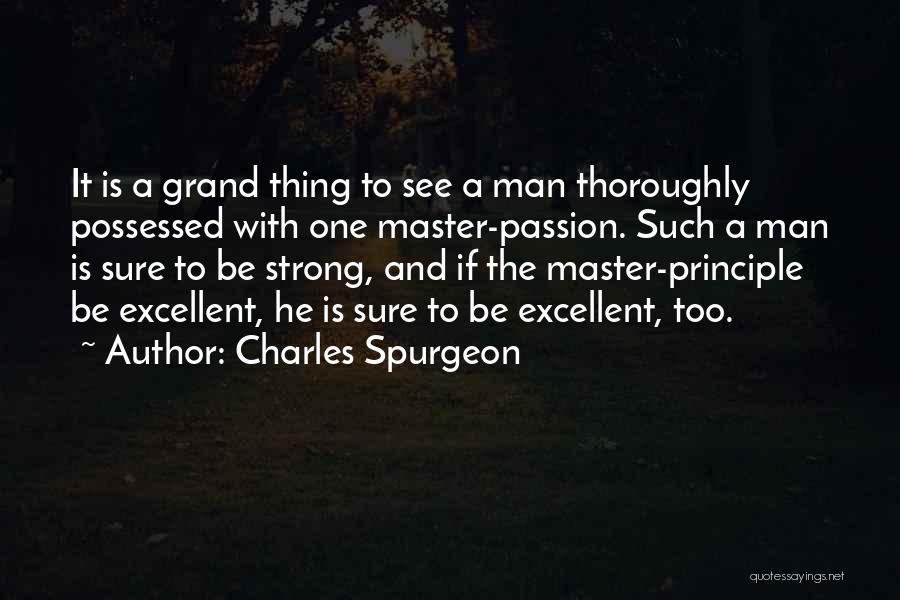 Charles Spurgeon Quotes: It Is A Grand Thing To See A Man Thoroughly Possessed With One Master-passion. Such A Man Is Sure To