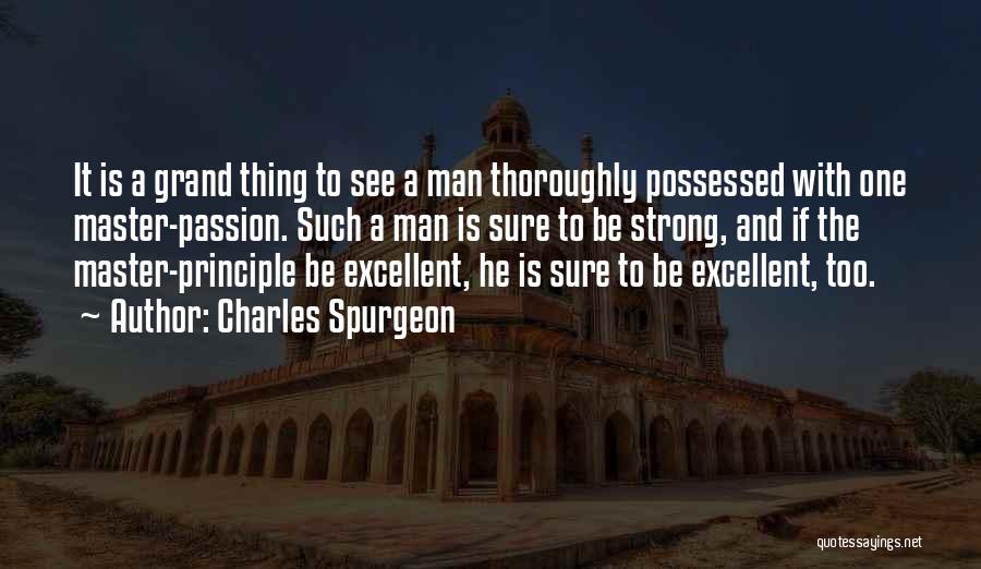 Charles Spurgeon Quotes: It Is A Grand Thing To See A Man Thoroughly Possessed With One Master-passion. Such A Man Is Sure To