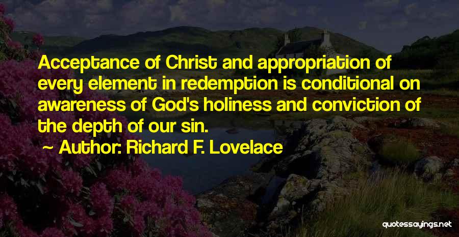 Richard F. Lovelace Quotes: Acceptance Of Christ And Appropriation Of Every Element In Redemption Is Conditional On Awareness Of God's Holiness And Conviction Of