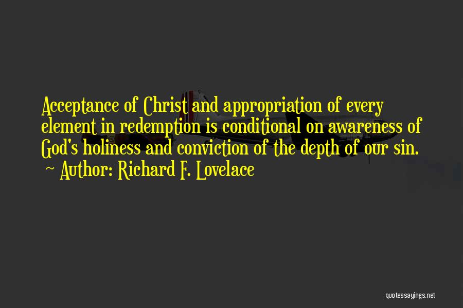 Richard F. Lovelace Quotes: Acceptance Of Christ And Appropriation Of Every Element In Redemption Is Conditional On Awareness Of God's Holiness And Conviction Of