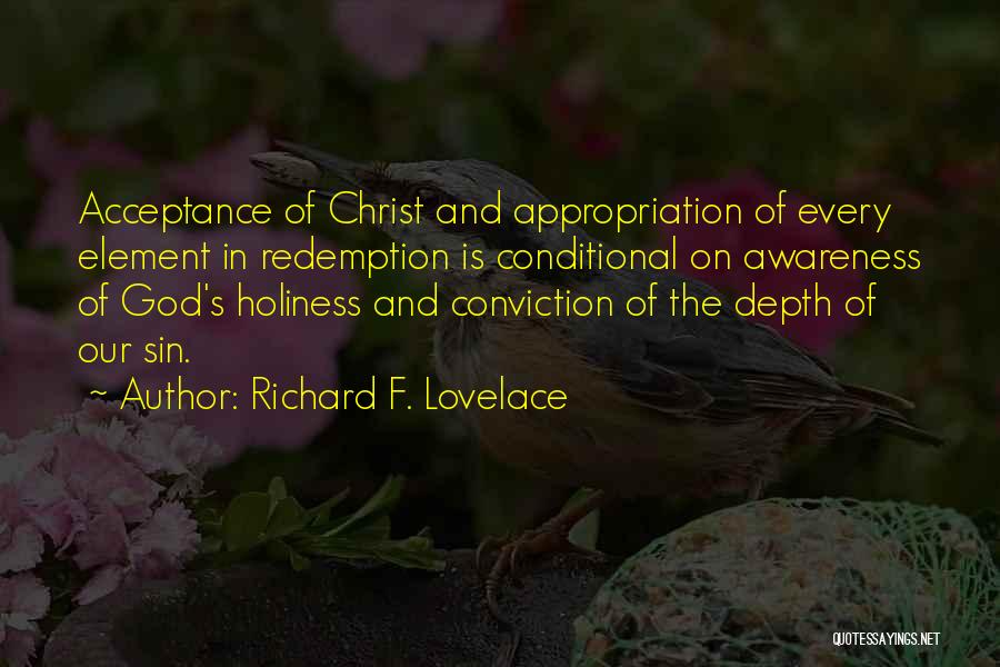 Richard F. Lovelace Quotes: Acceptance Of Christ And Appropriation Of Every Element In Redemption Is Conditional On Awareness Of God's Holiness And Conviction Of